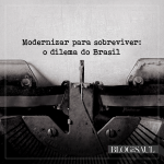 Modernizar para sobreviver: o dilema do Brasil