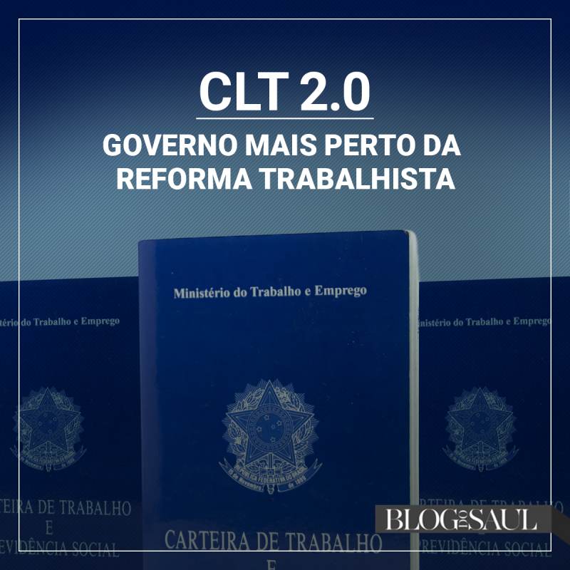 CLT 2.0: governo mais perto da reforma trabalhista